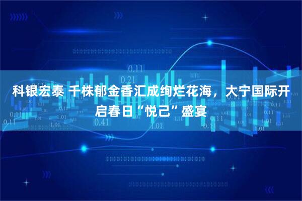 科银宏泰 千株郁金香汇成绚烂花海，大宁国际开启春日“悦己”盛宴